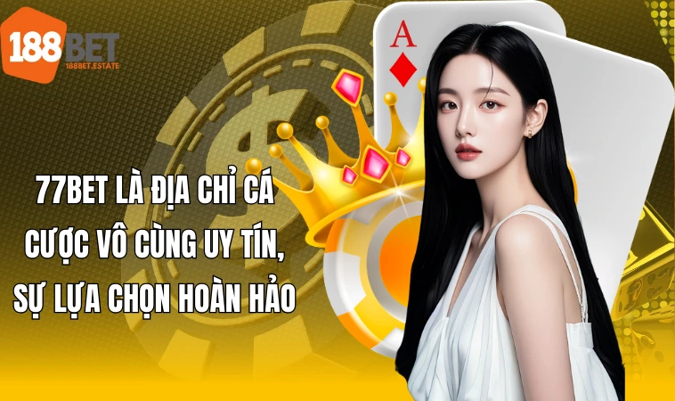 77Bet là địa chỉ cá cược vô cùng uy tín, sự lựa chọn hoàn hảo