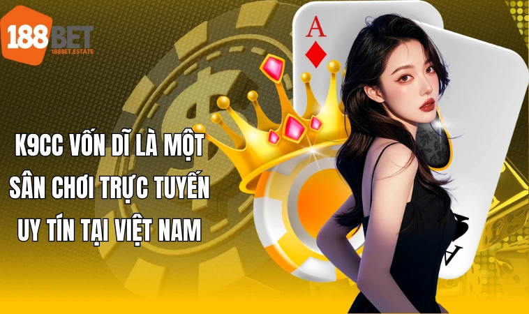 K9CC vốn dĩ là một sân chơi trực tuyến uy tín tại Việt Nam