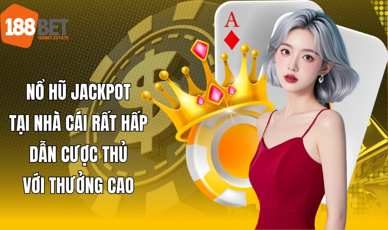 Nổ hũ jackpot tại nhà cái rất hấp dẫn cược thủ với thưởng cao